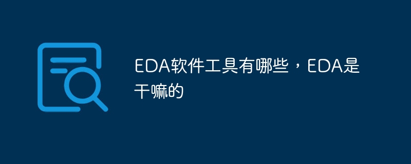 EDA软件工具有哪些,EDA是干嘛的